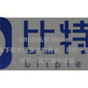 Bitpie私钥 Bitpie钱包最新版本下载教程及功能亮点，尽在一篇文章中详解