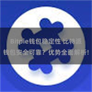 Bitpie钱包稳定性 比特派钱包安全可靠？优势全面解析!