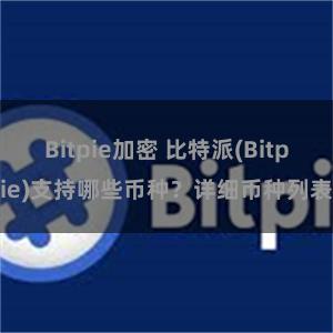 Bitpie加密 比特派(Bitpie)支持哪些币种？详细币种列表