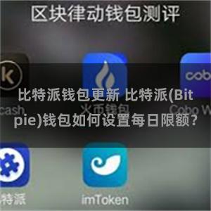 比特派钱包更新 比特派(Bitpie)钱包如何设置每日限额？